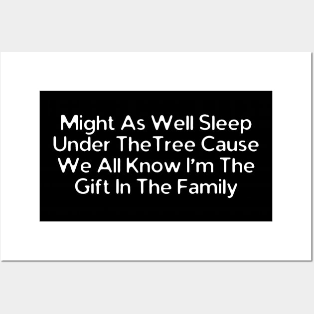 Might As Well Sleep Under The Tree Cause We All Know I'm The Gift In The Family Wall Art by HobbyAndArt